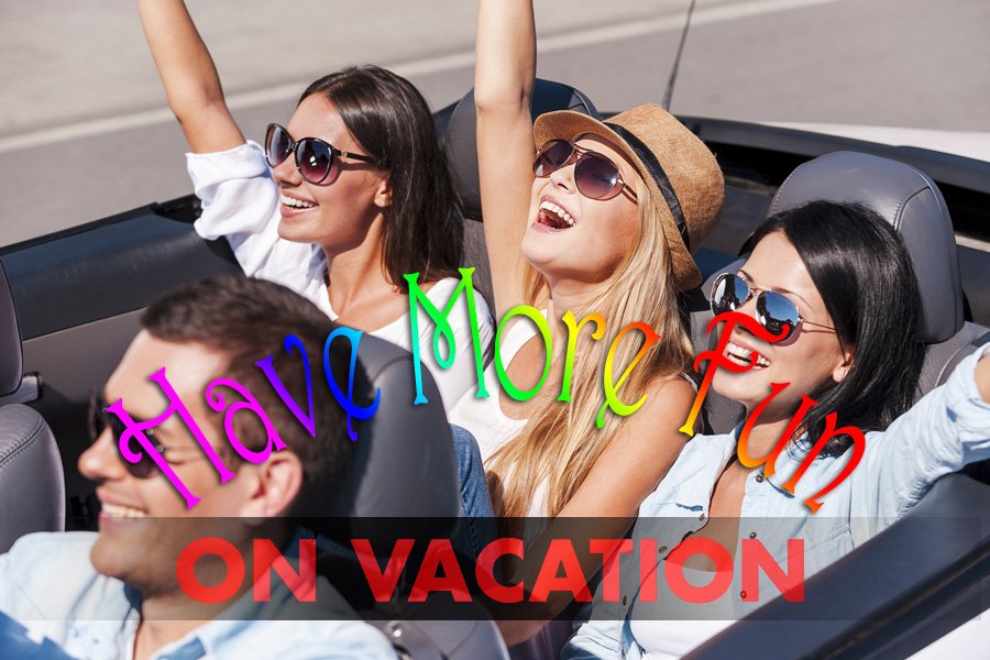 Tips to Help You Have More Fun on Vacation