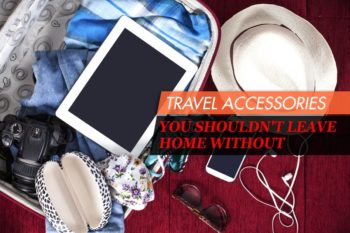 Travel Accessories You Shouldn't Leave Home Without