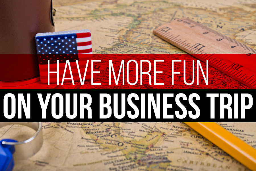 Have More Fun on Your Next Business Trip