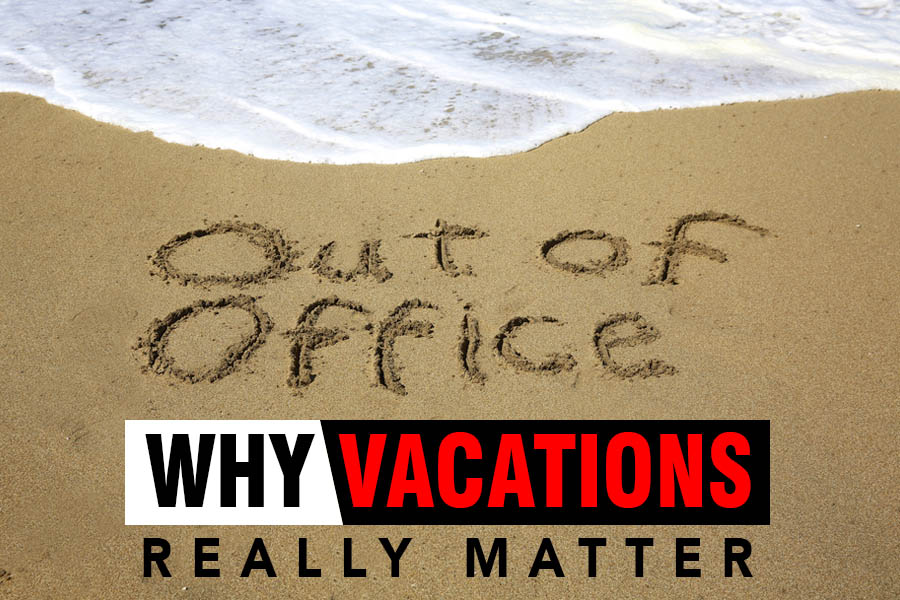 7 Reasons Why Vacations Really Matter