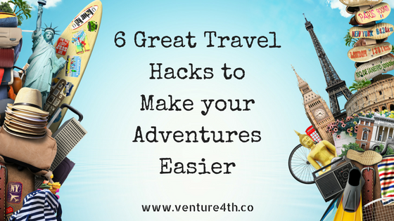 6 Great Travel Hacks to Make your Adventures Easier